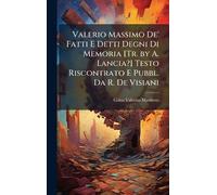 Valerio Massimo De' Fatti E Detti Degni Di Memoria [Tr. by A. Lancia?] Testo Riscontrato E Pubbl. Da R. De Visiani