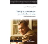 Valéry Arzoumanov Compositeur hors du temps seconde édition revue et augmentée - seconde édition revue et augmentée - Anthony Girard - L'harmattan - broché - Biographie