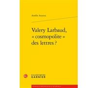 Valery Larbaud, « cosmopolite » des lettres ? Amélie Auzoux (Auteur), Didier Alexandre (Collection dirigée par)