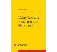 Valery Larbaud, « cosmopolite » des lettres ? - Amélie Auzoux - Classiques Garnier - broché - Essai
