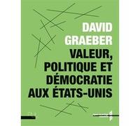 Valeur, politique et démocratie aux États-Unis David Graeber (Auteur), Véronique Dutraive (Editeur général), Nika Dubrovsky (Préface), Vassily Pigounides (Traduction)
