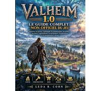 VALHEIM 1.0 : LE GUIDE COMPLET NON OFFICIEL DU JEU: Maîtrise la survie, l'artisanat, la construction, les armes, les boss, l'agriculture, la navigation, l'exploration et la progression viking