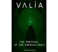 VALÍA - THE PROTOCOL OF THE EMERALD VAULT: Cómo desaparecer del sistema en la era de la AI y crear tu riqueza desde cero en silencio