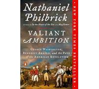 Valiant Ambition: George Washington, Benedict Arnold, and the Fate of the American Revolution