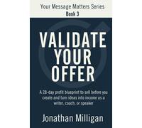 Validate Your Offer: A 28-Day Profit Blueprint To Sell Before You Create And Turn Ideas Into Income As A Writer, Coach, Or Speaker (Your Message Matters Series)