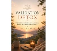 Validation detox: Stop needing everyone’s approval and start living for yourself