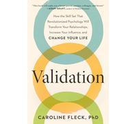 Validation: How the Skill Set That Revolutionized Psychology Will Transform Your Relationships, Increase Your Influence, and Change Your Life