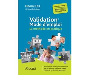 Validation, mode d'emploi: La méthode en pratique. Des techniques simples pour communiquer avec les personnes atteintes de maladie d'Alzheimer ou démences apparentées