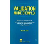 Validation, mode d'emploi.: Techniques élémentaires de communication avec les personnes atteintes de démence sénile de type Alzheimer