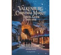 Valkenburg Christmas Market Travel Guide 2025-2026: Discover the Magic Caves, Festive Lights and Hidden Winter Gems in the Netherlands’ Fairytale ... Itineraries, Local Tips and Insider Secrets