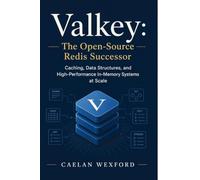 Valkey: The Open-Source Redis Successor - Caching, Data Structures, and High-Performance In-Memory Systems at Scale