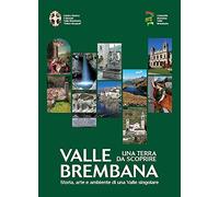 Valle Brembana. Una terra da scoprire. Storia, arte e ambiente di una valle singolare