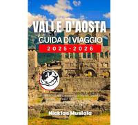 Valle d'Aosta Guida di Viaggio 2025-2026: Scoprite castelli, avventure alpine, cucina locale, villaggi nascosti, sentieri escursionistici e stazioni sciistiche nelle maestose Alpi italiane
