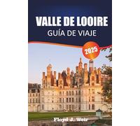 VALLE DE LOOIRE GUÍA DE VIAJE 2025: Explora las visitas a los castillos, las degustaciones de viñedos y los jardines históricos del centro de Francia