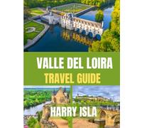 VALLE DEL LOIRA Guía de viaje 2025-2026: Explora los castillos, la región vinícola y los encantadores pueblos de Francia