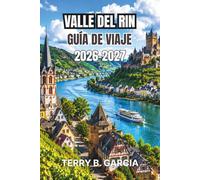 Valle del Rin Guía de viaje 2026-2027: Castillos panorámicos, cruceros fluviales, pueblos vinícolas, ciudades históricas, monumentos culturales, ... itinerarios, mapas y consejos esenciales.