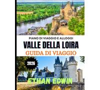 VALLE DELLA LOIRA GUIDA DI VIAGGIO 2026: Scopri castelli, vigneti e il fascino senza tempo della Francia