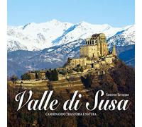 Valle di Susa. Camminando tra storia e natura. Ediz. illustrata