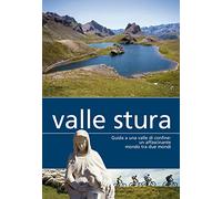 Valle Stura. Guida a una valle di confine: un affascinante mondo tra due mondi