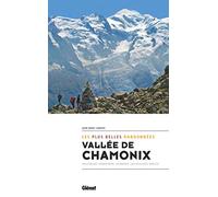 Vallée de Chamonix, les plus belles randonnées: Chamonix, Vallorcine Argentière, Les Houches, Servoz