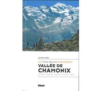 Vallée de Chamonix, les plus belles randonnées: Chamonix, Vallorcine Argentière, Les Houches, Servoz