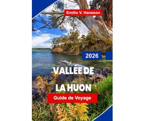 VALLÉE DE LA HUON Guide de voyage 2026: Découvrez des paysages fluviaux pittoresques, des vergers de pommiers, des produits locaux, des sentiers en ... pratiques pour votre voyage en Tasmanie