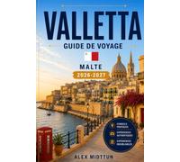 Valletta Guide de voyage 2026-2027: Découvrez des fortifications historiques, une architecture baroque, des vues sur le front de mer, la cuisine ... pratiques pour votre escapade à Malte