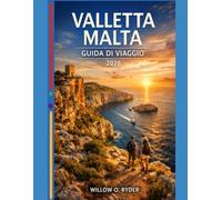 VALLETTA MALTA GUIDA DI VIAGGIO 2026: "Avventure straordinarie, guida esperta e tesori nascosti del territorio"