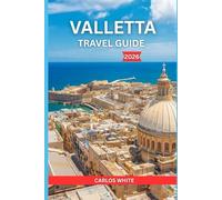 VALLETTA TRAVEL GUIDE 2026: Explore Malta’s Historic Hidden Gems, Cultural Festivals, Food & Wine, Shopping, and Tips for the Ultimate Mediterranean Adventure Guide.