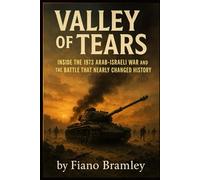 Valley of Tears: Inside the 1973 Arab-Israeli War and the Battle That Nearly Changed History