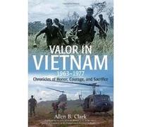 Valor in Vietnam: Chronicles of Honor, Courage, and Sacrifice 1963-1977 - [Version Originale] Allen B Clark (Auteur)