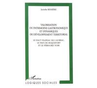 Valorisation Du Patrimoine Gastronomique Et Dynamiques De Développement Territorial - Le Haut Plateau De L'aubrac, Le Pays De Roquefort Et Le Périgord Noir