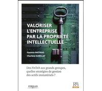 Valoriser l'entreprise par la propriété intellectuelle Des FinTech aux grands groupes, quelles stratégies de gestion des actifs immatériels ? - Garance Mathias - Revue Banque - broché - Guide
