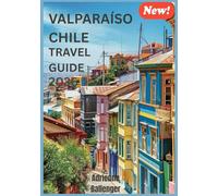 VALPARAÍSO CHILE TRAVEL GUIDE 2026: Uncovering the Quiet Beauty and Secret Corners of Chile’s Coastal Wonder