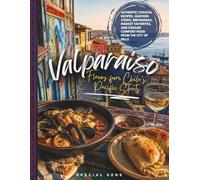Valparaíso: Flavors from Chile’s Pacific Streets: Authentic Coastal Recipes, Seafood Stews, Empanadas, Market Favorites, and Chilean Comfort Food from the City of Hills