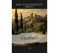 Valperga: or, The Life and Adventures of Castruccio, Prince of Lucca - Full Three-Volume Novel in a Single Unabridged Edition