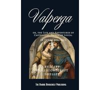 Valperga: or, the Life and Adventures of Castruccio, Prince of Lucca. In Three Volumes.