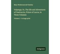 Valperga; Or, The life and Adventures of Castruccio, Prince of Lucca, In Three Volumes: Volume 3 - in large print