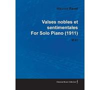 Valses Nobles Et Sentimentales By Maurice Ravel For Solo Piano (1911) M.61
