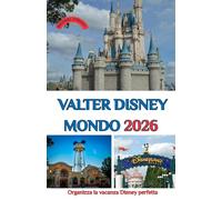 VALTER DISNEY MONDO 2026: Organizza la vacanza Disney perfetta: parchi, consigli e segreti nascosti per il 2026
