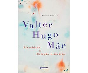 VALTER HUGO MÃE - ALTERIDADE & CRIAÇÃO LITERÁRIA