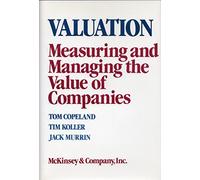 Valuation: Measuring and Managing the Value of Companies