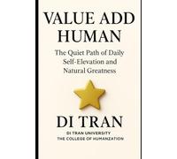 VALUE ADD HUMAN: The Quiet Path of Daily Self-Elevation and Natural Greatness