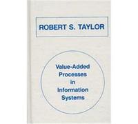 Value-Added Processes in Information Systems, Communication, Culture, and Information Studies Robert S. Taylor (Auteur)