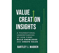 Value Creation Insights: A Foundational Understanding of How Firms Build Knowledge and Create Value