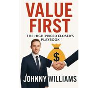 Value First The High-Priced Closer's Playbook: Sales Strategy, Overcoming Objections, Closers, salesperson | 6 x 9 inches, 176 pages, 22 chapters | sales method | Gift for Marketing Students
