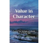 Value in Character: Finding Your Strength in a World That Wants to Define You