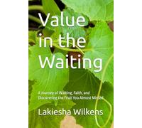 Value in the Waiting: A Journey of Waiting, Faith, and Discovering the Fruit You Almost Missed