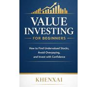 Value Investing for Beginners: How to Find Undervalued Stocks, Avoid Overpaying, and Invest with Confidence