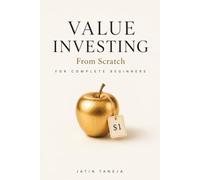Value investing From Scratch For Complete Beginners: An Absolute Beginner’s Guide to Finding Great Businesses, Understanding Company Value, and Building Long-Term Wealth